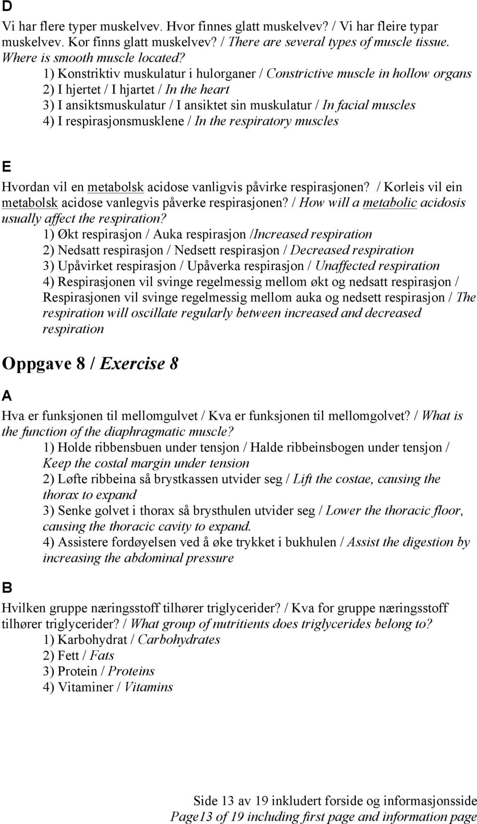 respirasjonsmusklene / In the respiratory muscles E Hvordan vil en metabolsk acidose vanligvis påvirke respirasjonen? / Korleis vil ein metabolsk acidose vanlegvis påverke respirasjonen?