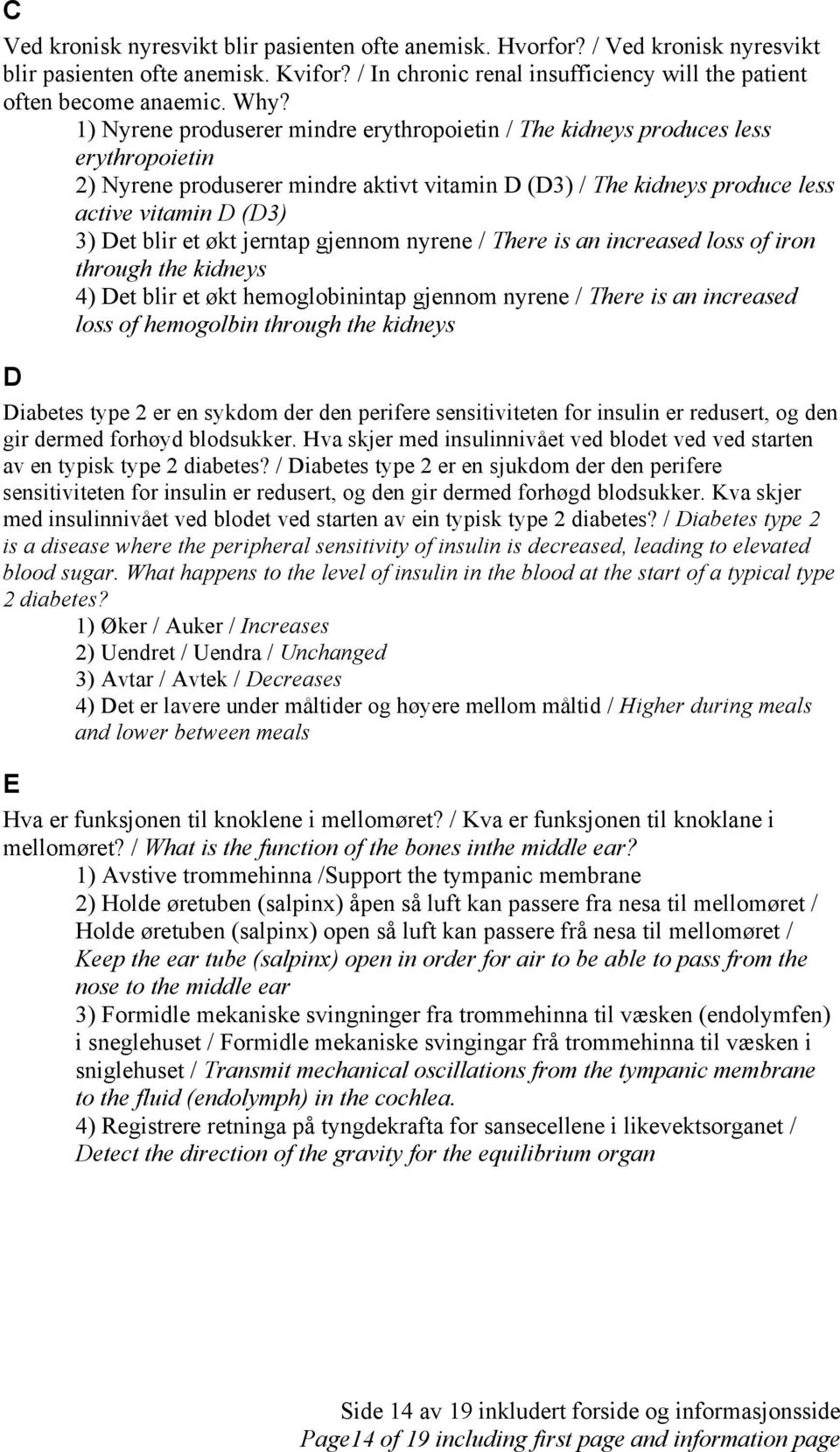 økt jerntap gjennom nyrene / There is an increased loss of iron through the kidneys 4) Det blir et økt hemoglobinintap gjennom nyrene / There is an increased loss of hemogolbin through the kidneys D