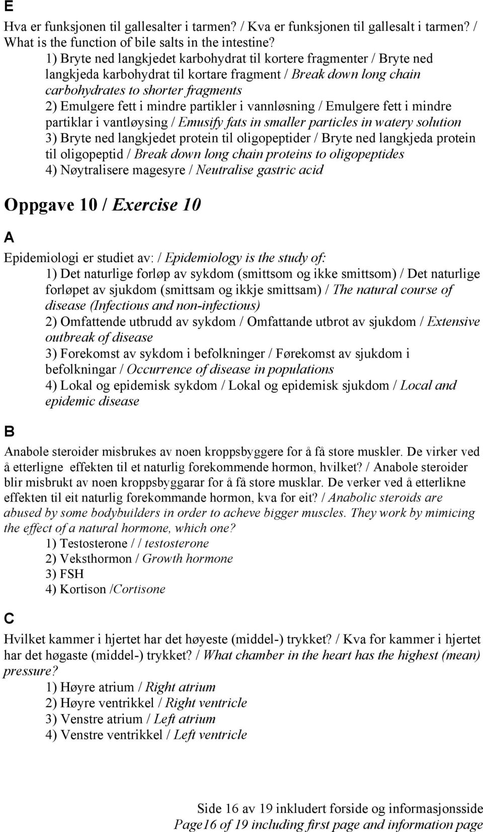 partikler i vannløsning / Emulgere fett i mindre partiklar i vantløysing / Emusify fats in smaller particles in watery solution 3) Bryte ned langkjedet protein til oligopeptider / Bryte ned langkjeda