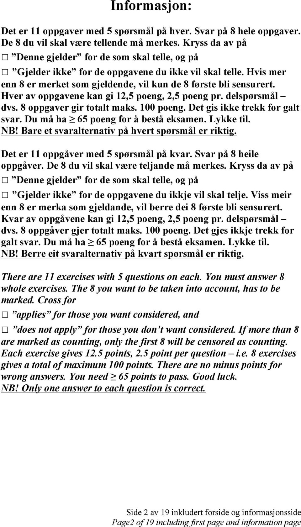 Hver av oppgavene kan gi 12,5 poeng, 2,5 poeng pr. delspørsmål dvs. 8 oppgaver gir totalt maks. 100 poeng. Det gis ikke trekk for galt svar. Du må ha 65 poeng for å bestå eksamen. Lykke til. NB!
