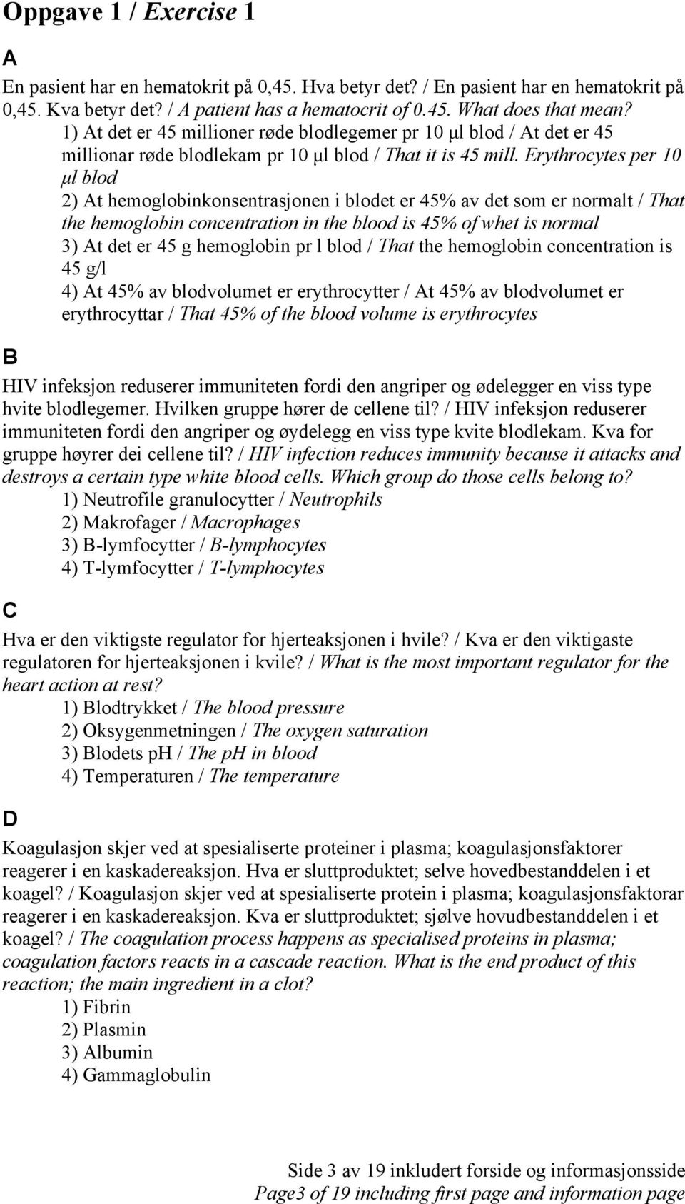 Erythrocytes per 10 µl blod 2) t hemoglobinkonsentrasjonen i blodet er 45% av det som er normalt / That the hemoglobin concentration in the blood is 45% of whet is normal 3) t det er 45 g hemoglobin