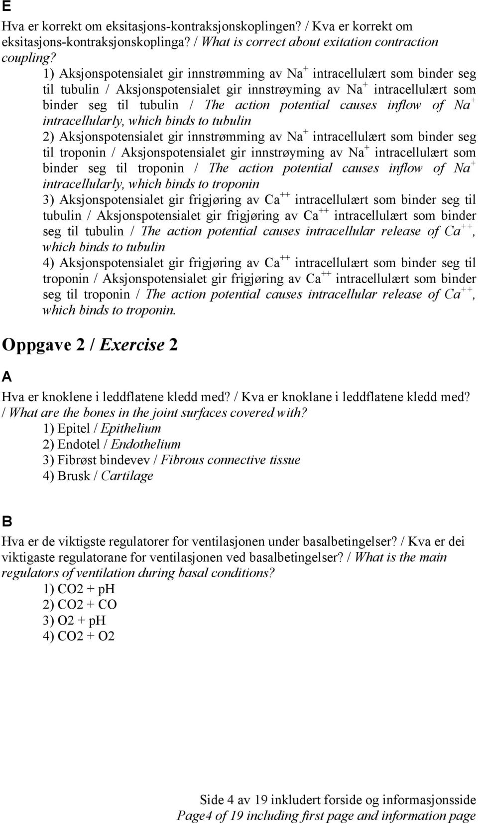 causes inflow of Na + intracellularly, which binds to tubulin 2) ksjonspotensialet gir innstrømming av Na + intracellulært som binder seg til troponin / ksjonspotensialet gir innstrøyming av Na +