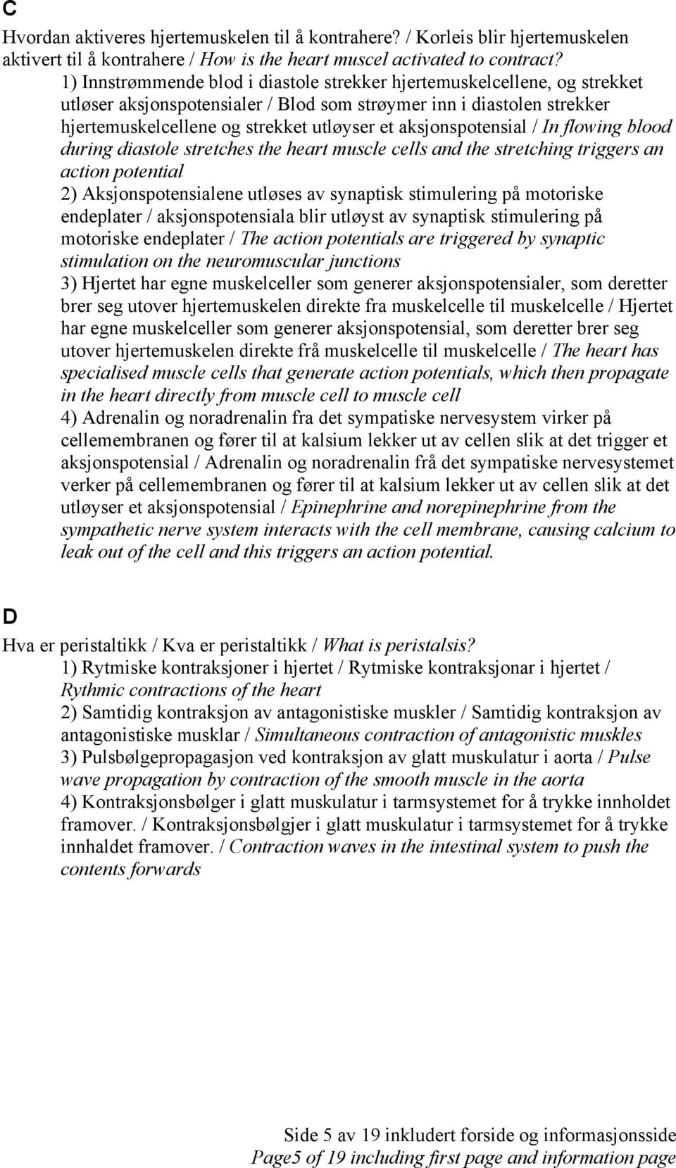 aksjonspotensial / In flowing blood during diastole stretches the heart muscle cells and the stretching triggers an action potential 2) ksjonspotensialene utløses av synaptisk stimulering på