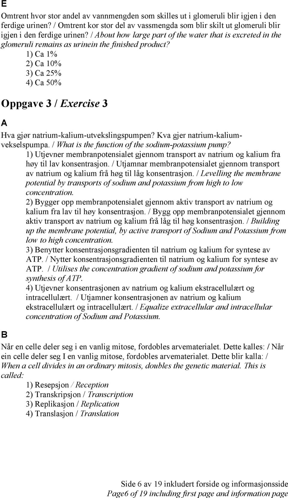 1) Ca 1% 2) Ca 10% 3) Ca 25% 4) Ca 50% Oppgave 3 / Exercise 3 Hva gjør natrium-kalium-utvekslingspumpen? Kva gjer natrium-kaliumvekselspumpa. / What is the function of the sodium-potassium pump?