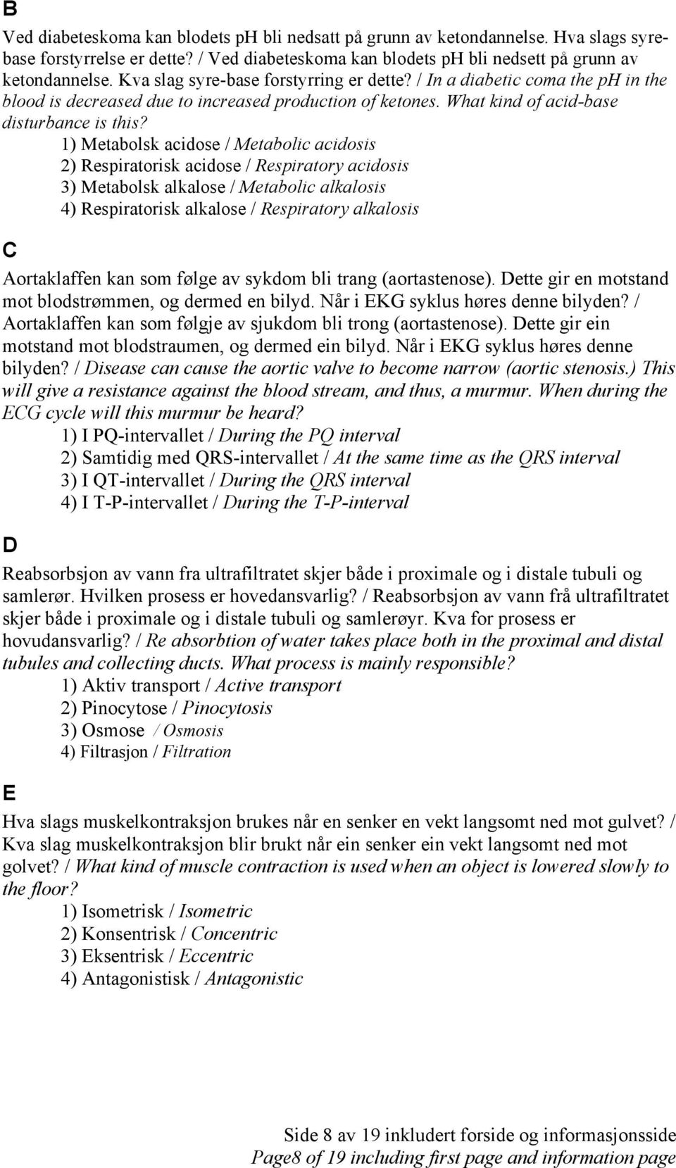 1) Metabolsk acidose / Metabolic acidosis 2) Respiratorisk acidose / Respiratory acidosis 3) Metabolsk alkalose / Metabolic alkalosis 4) Respiratorisk alkalose / Respiratory alkalosis C ortaklaffen