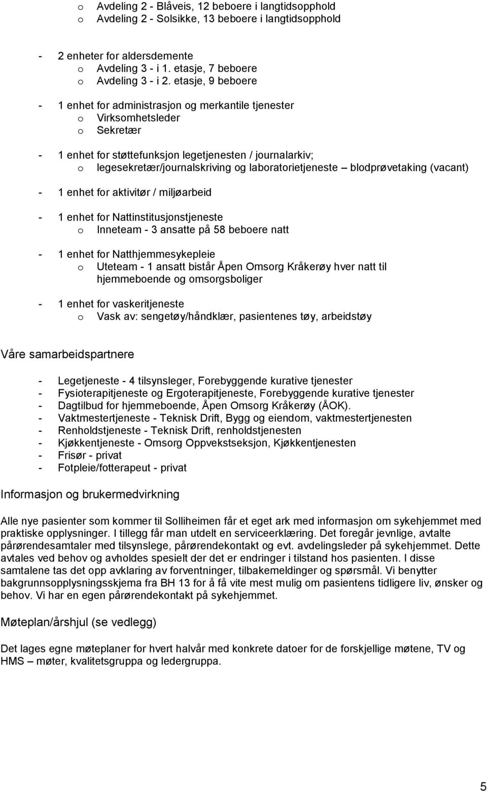 laboratorietjeneste blodprøvetaking (vacant) - 1 enhet for aktivitør / miljøarbeid - 1 enhet for Nattinstitusjonstjeneste o Inneteam - 3 ansatte på 58 beboere natt - 1 enhet for Natthjemmesykepleie o