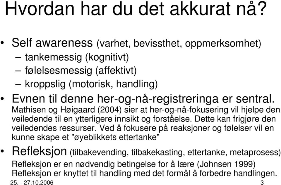 er sentral. Mathisen og Høigaard (2004) sier at her-og-nå-fokusering vil hjelpe den veiledende til en ytterligere innsikt og forståelse.