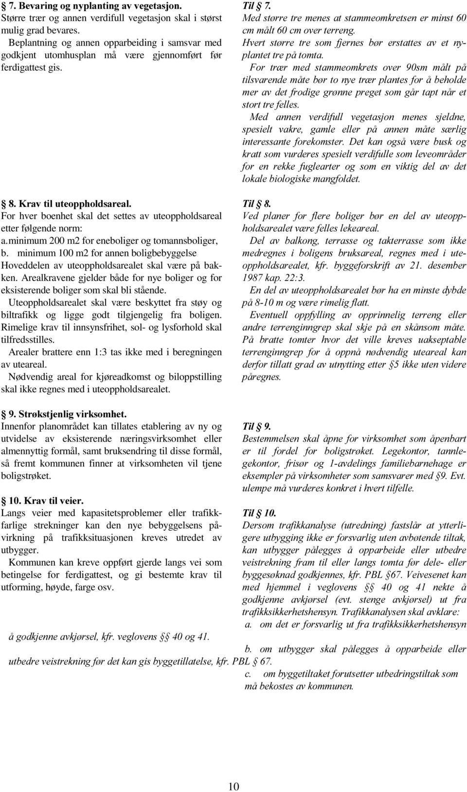 .udywloxwhrsskrogvduhdo For hver boenhet skal det settes av uteoppholdsareal etter følgende norm: a. minimum 200 m2 for eneboliger og tomannsboliger, b.