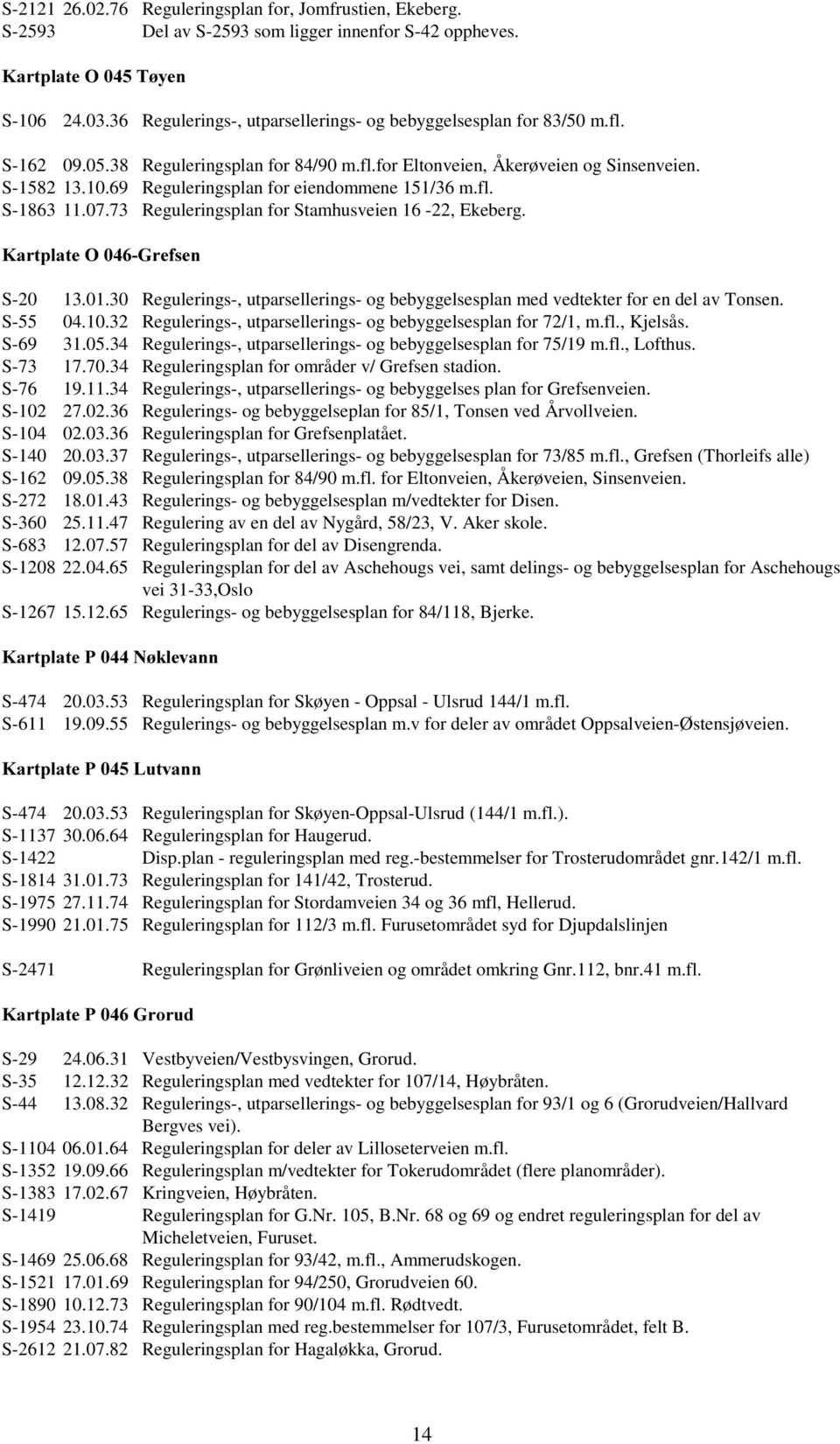 69 Reguleringsplan for eiendommene 151/36 m.fl. S-1863 11.07.73 Reguleringsplan for Stamhusveien 16-22, Ekeberg..DUWSODWH2*UHIVHQ S-20 13.01.