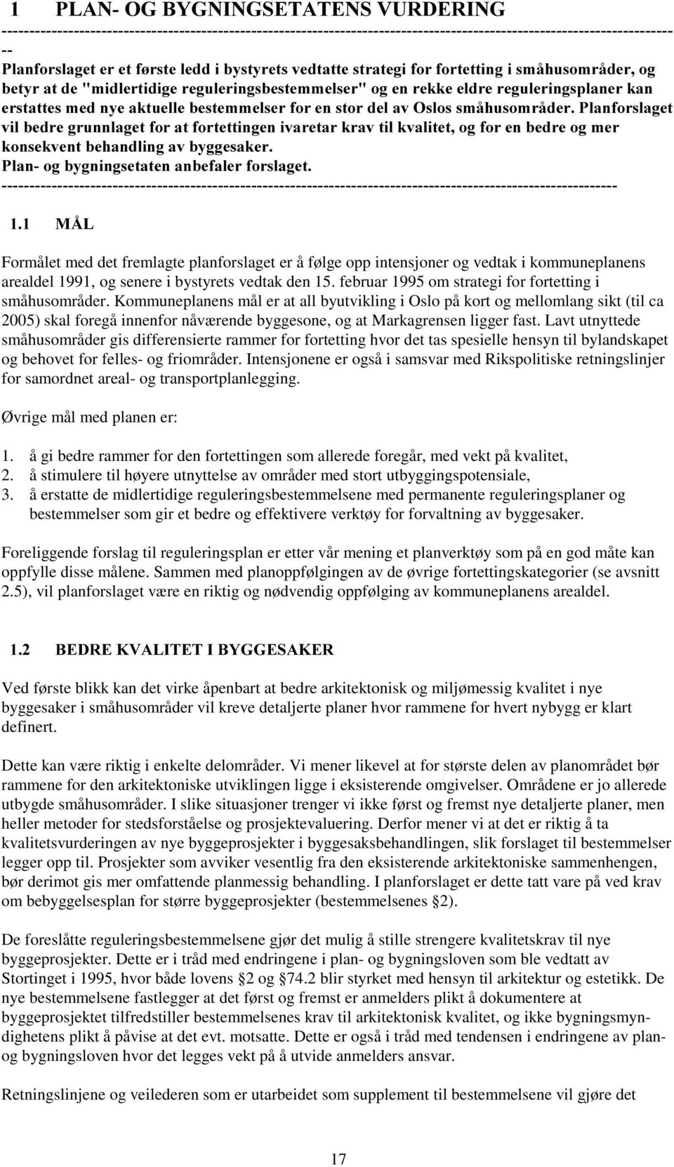 3ODQRJE\JQLQJVHWDWHQDQEHIDOHUIRUVODJHW 0c/ Formålet med det fremlagte planforslaget er å følge opp intensjoner og vedtak i kommuneplanens arealdel 1991, og senere i bystyrets vedtak den 15.