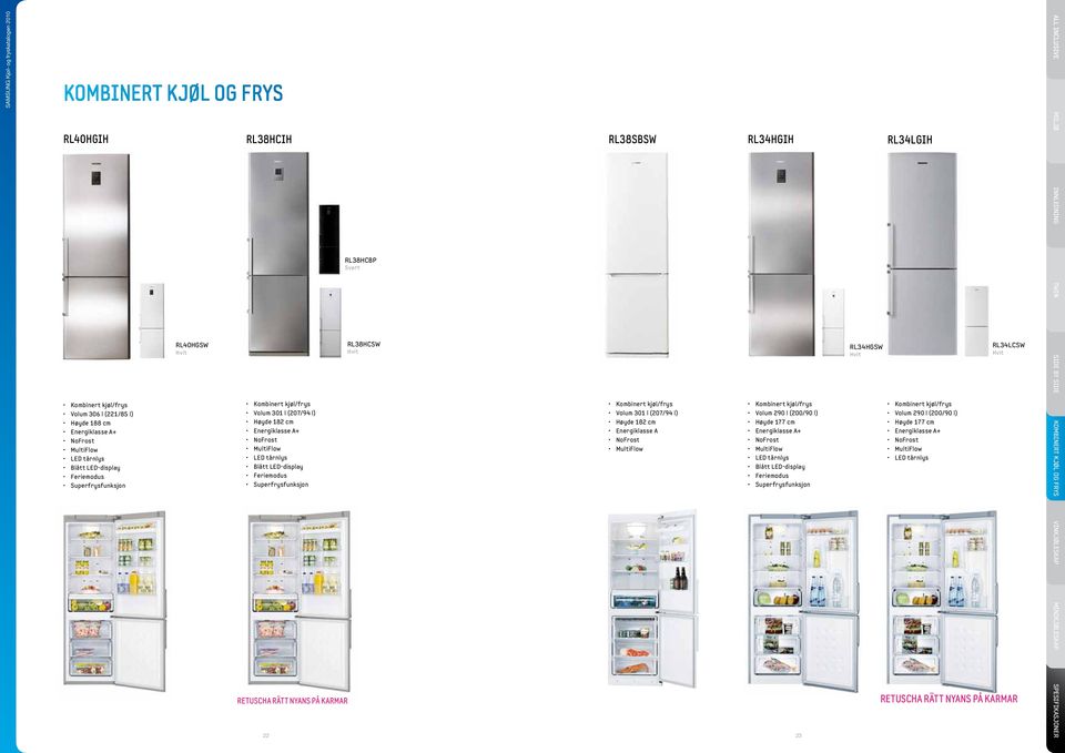 Kombinert kjøl/frys Volum 301 l (207/94 l) Høyde 182 cm Energiklasse A Kombinert kjøl/frys Volum 290 l (200/90 l) Høyde 177 cm LED tårnlys Feriemodus