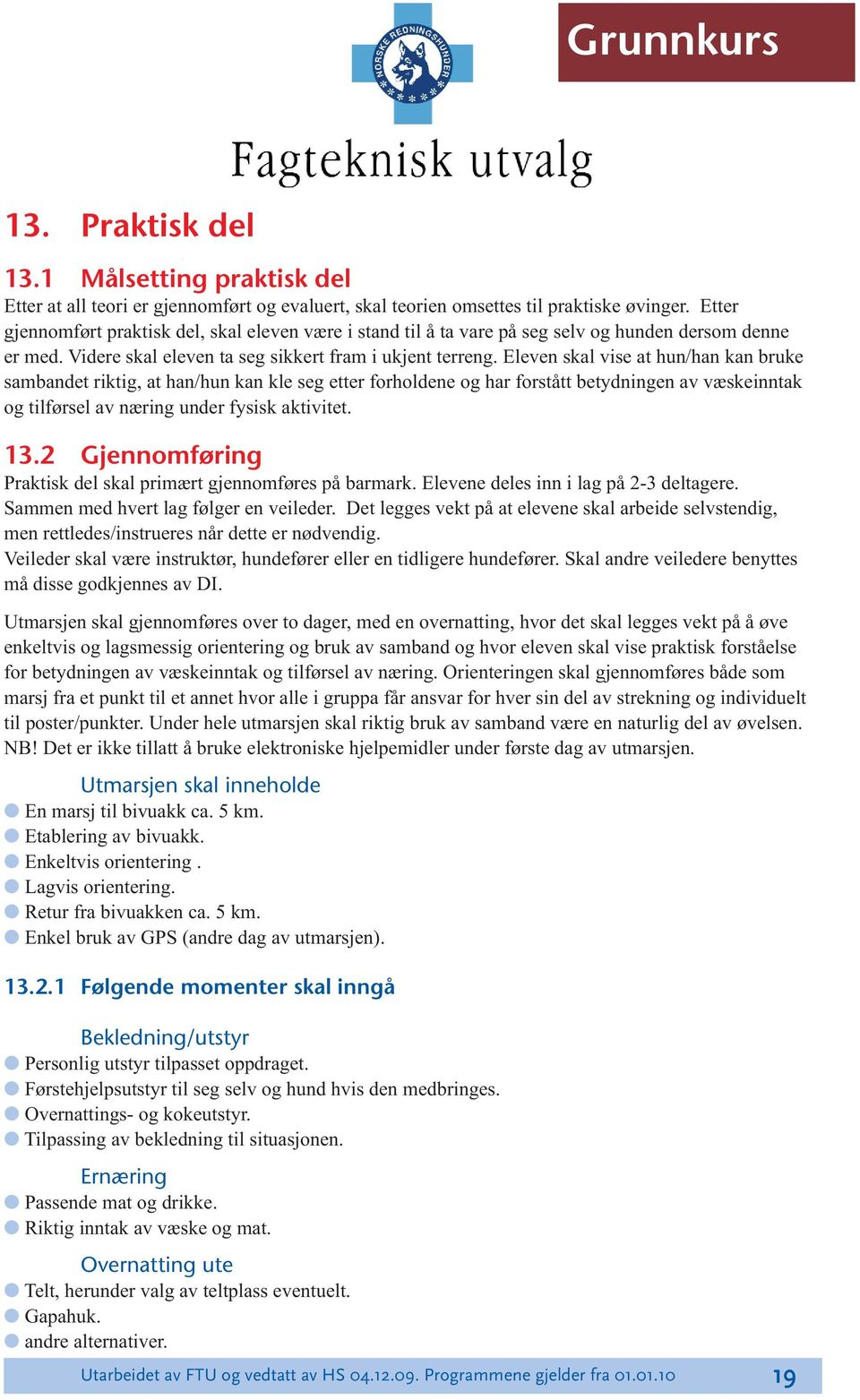 Eleven skal vise at hun/han kan bruke sambandet riktig, at han/hun kan kle seg etter forholdene og har forstått betydningen av væskeinntak og tilførsel av næring under fysisk aktivitet. 13.