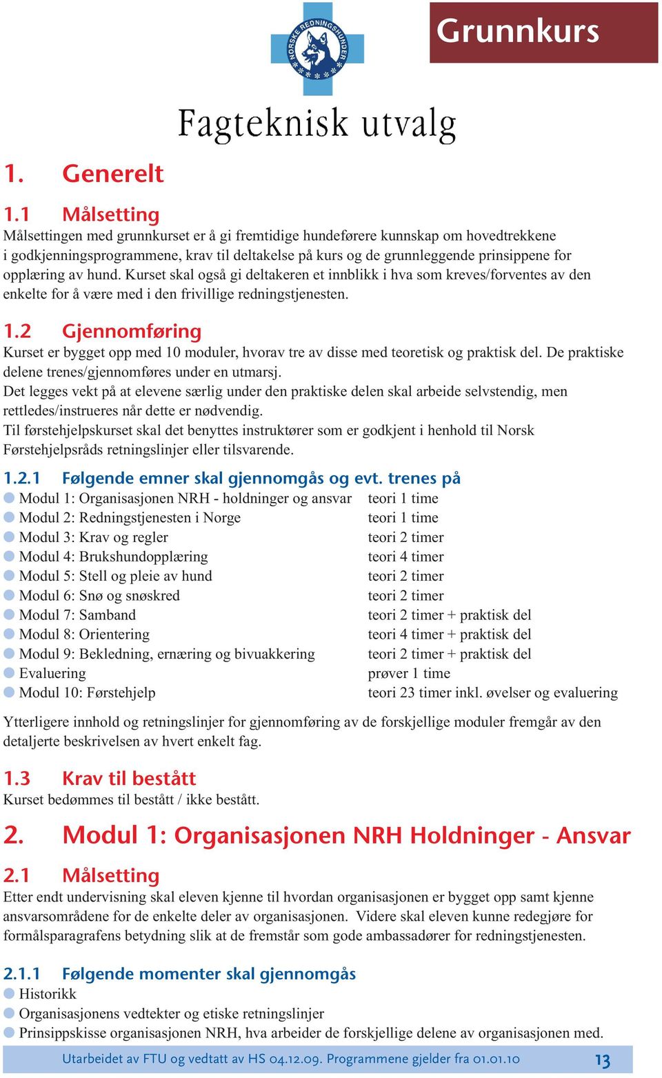 av hund. Kurset skal også gi deltakeren et innblikk i hva som kreves/forventes av den enkelte for å være med i den frivillige redningstjenesten. 1.