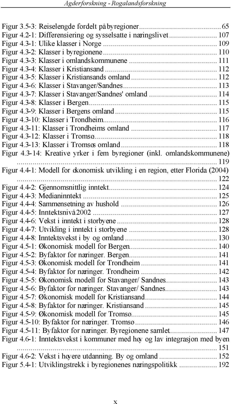 .. 113 Figur 4.3-7: Klasser i Stavanger/Sandnes' omland... 114 Figur 4.3-8: Klasser i Bergen... 115 Figur 4.3-9: Klasser i Bergens omland... 115 Figur 4.3-10: Klasser i Trondheim... 116 Figur 4.