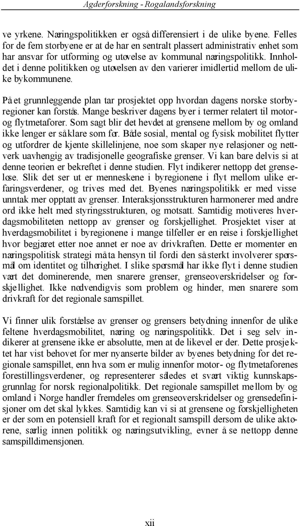 Innholdet i denne politikken og utøvelsen av den varierer imidlertid mellom de ulike bykommunene. På et grunnleggende plan tar prosjektet opp hvordan dagens norske storbyregioner kan forstås.