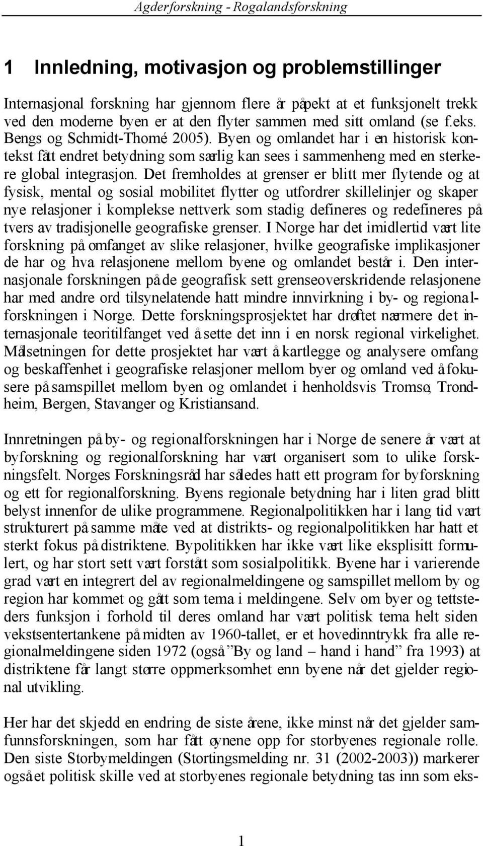 Det fremholdes at grenser er blitt mer flytende og at fysisk, mental og sosial mobilitet flytter og utfordrer skillelinjer og skaper nye relasjoner i komplekse nettverk som stadig defineres og