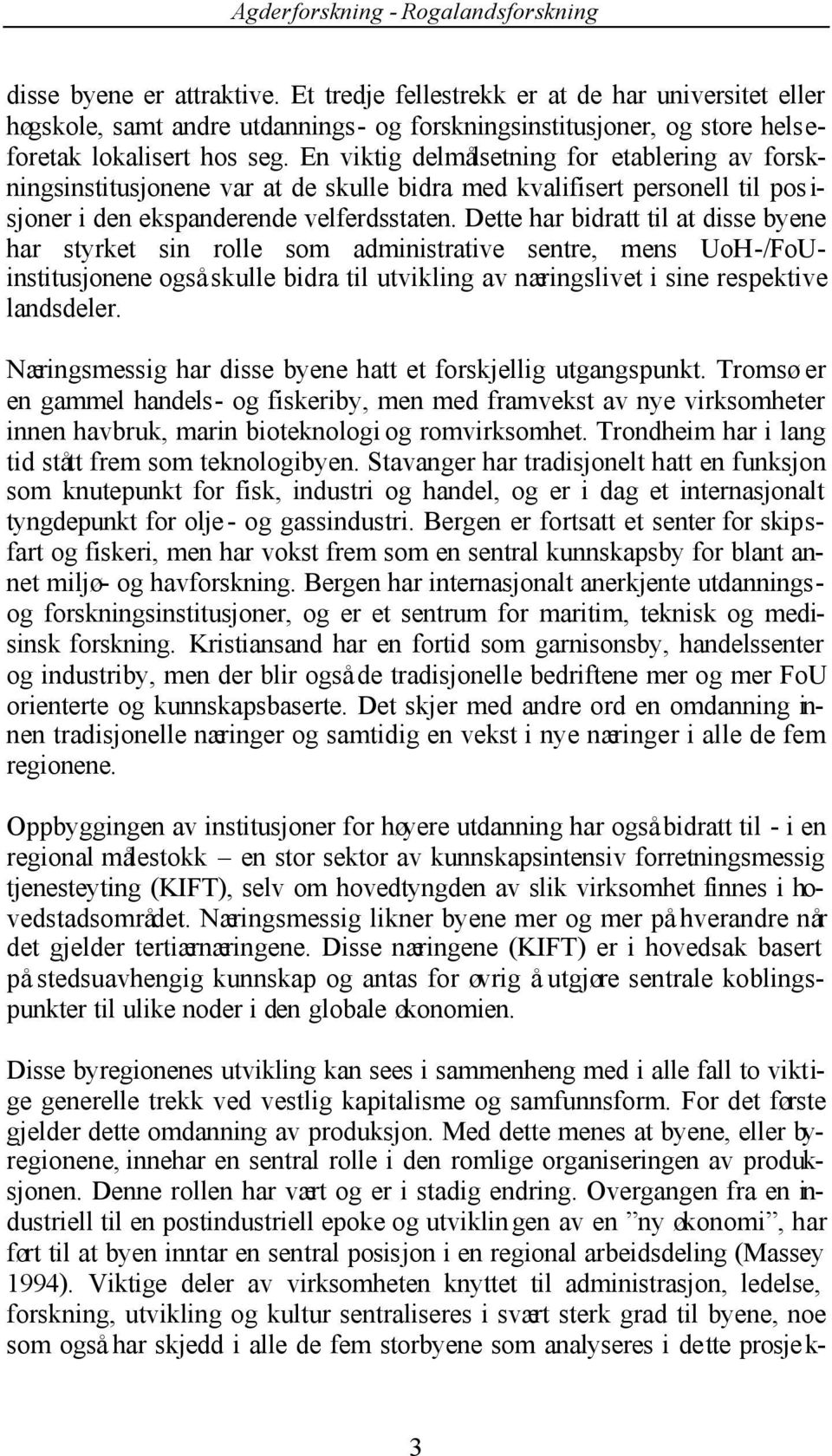 Dette har bidratt til at disse byene har styrket sin rolle som administrative sentre, mens UoH-/FoUinstitusjonene også skulle bidra til utvikling av næringslivet i sine respektive landsdeler.