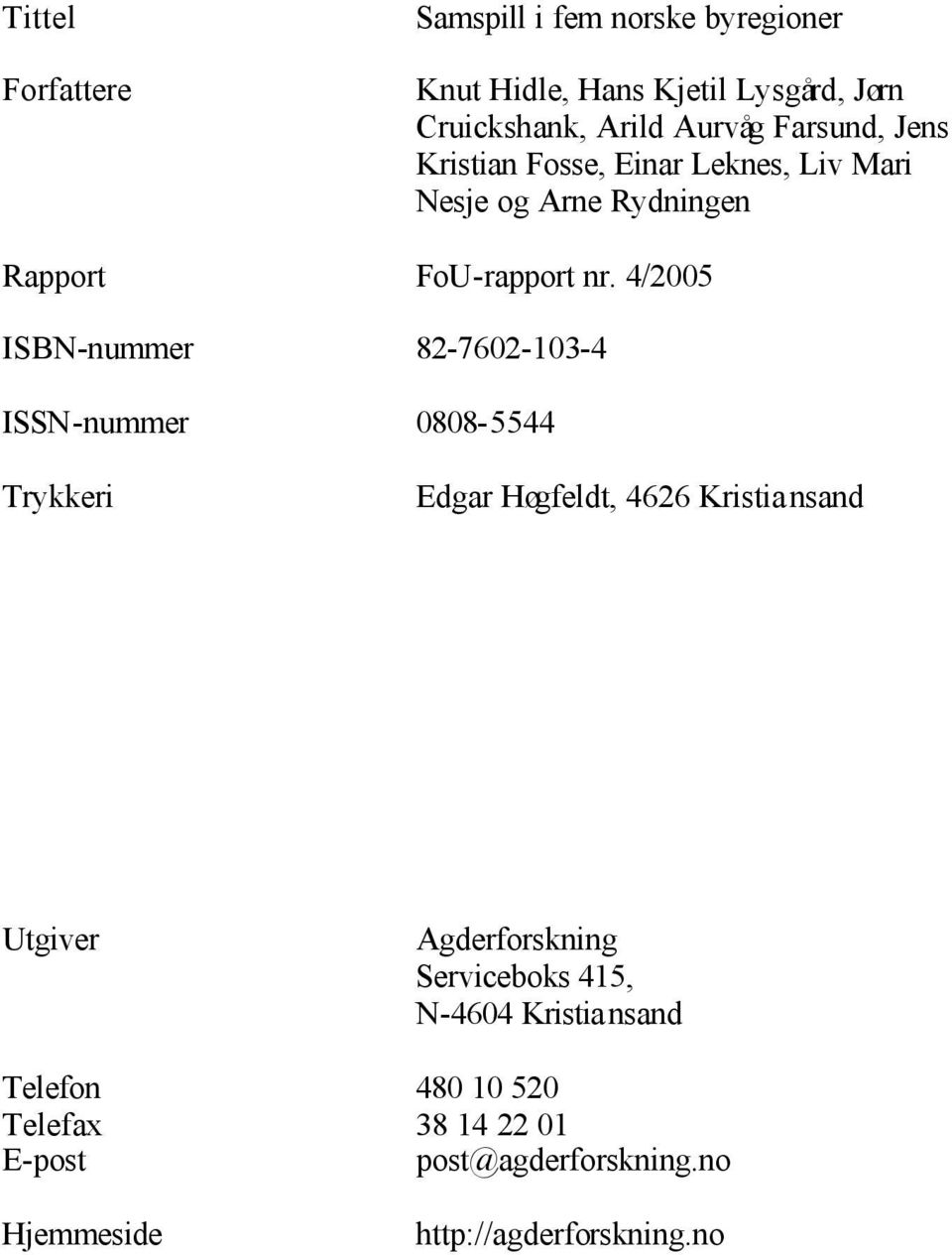 4/2005 ISBN-nummer 82-7602-103-4 ISSN-nummer 0808-5544 Trykkeri Edgar Høgfeldt, 4626 Kristia nsand Utgiver