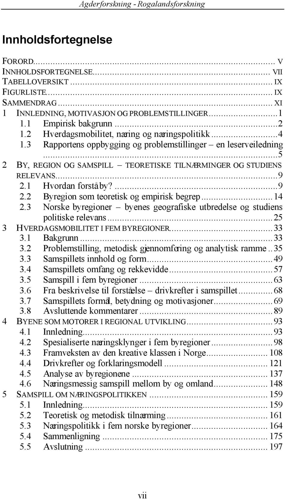 1 Hvordan forstå by?...9 2.2 Byregion som teoretisk og empirisk begrep...14 2.3 Norske byregioner byenes geografiske utbredelse og studiens politiske relevans...25 3 HVERDAGSMOBILITET I FEM BYREGIONER.