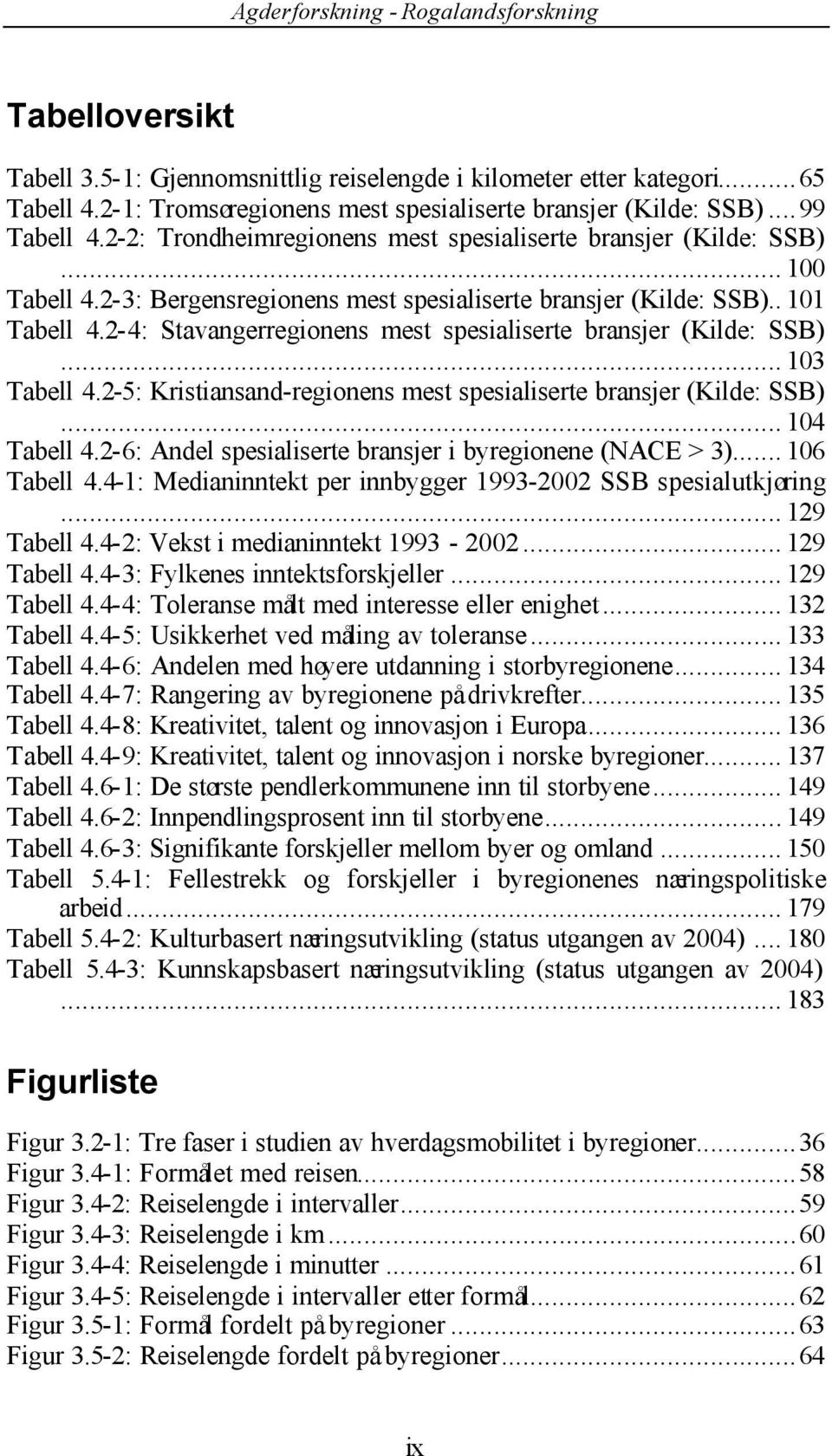 2-4: Stavangerregionens mest spesialiserte bransjer (Kilde: SSB)... 103 Tabell 4.2-5: Kristiansand-regionens mest spesialiserte bransjer (Kilde: SSB)... 104 Tabell 4.