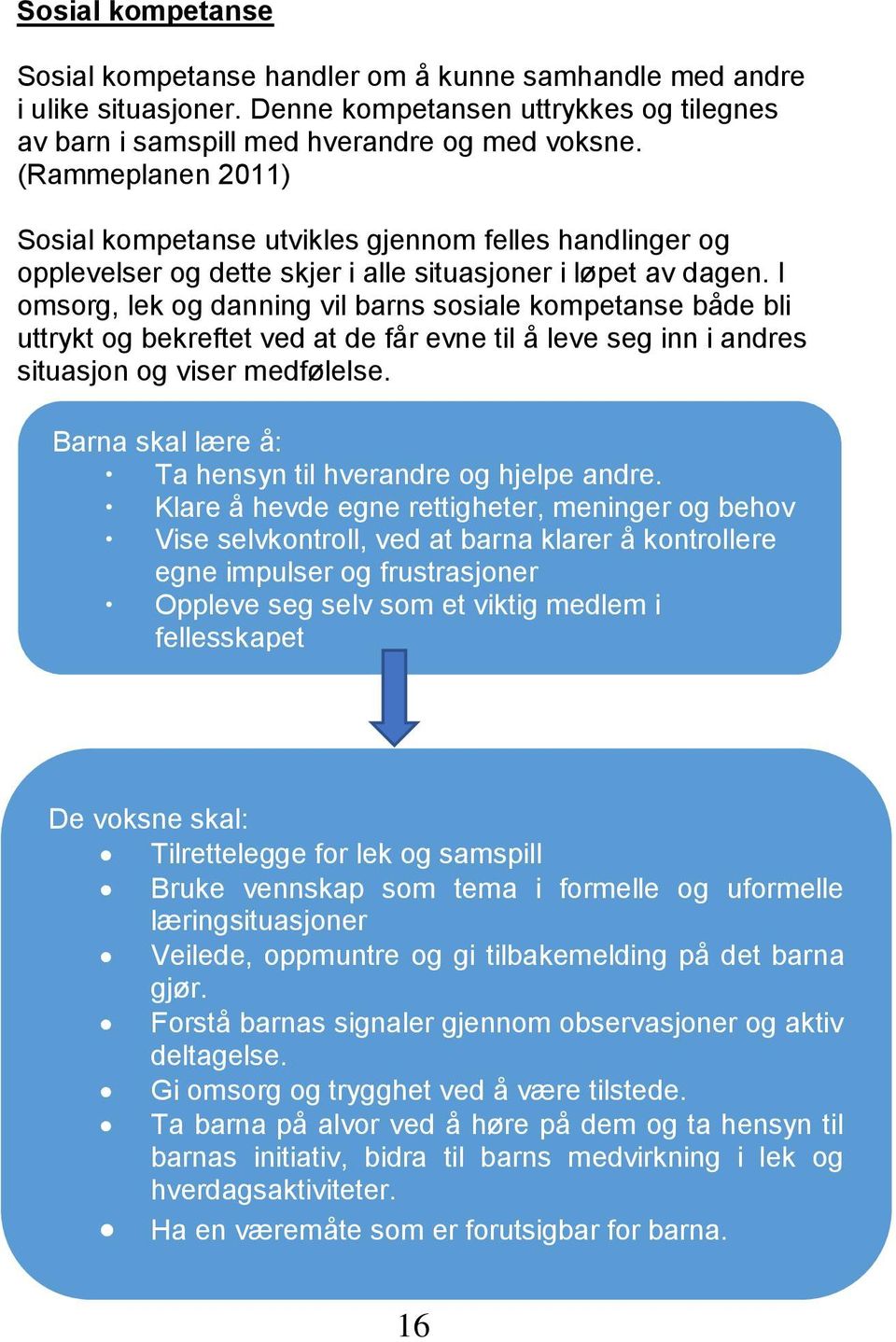 I omsorg, lek og danning vil barns sosiale kompetanse både bli uttrykt og bekreftet ved at de får evne til å leve seg inn i andres situasjon og viser medfølelse.