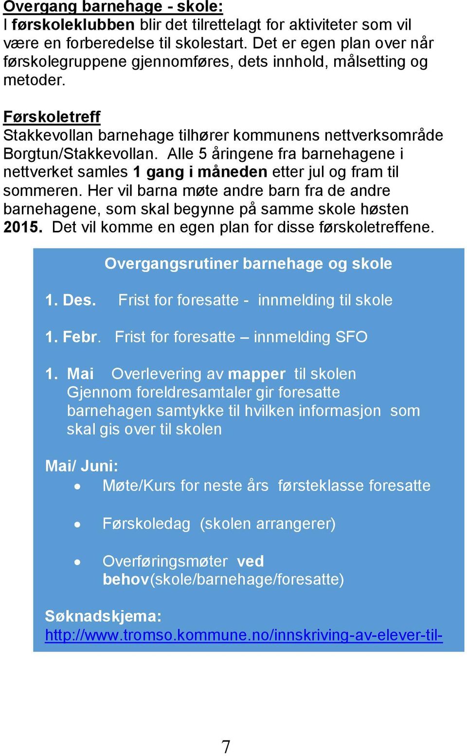 Alle 5 åringene fra barnehagene i nettverket samles 1 gang i måneden etter jul og fram til sommeren.