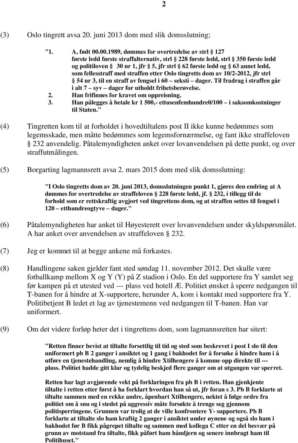 som fellesstraff med straffen etter Oslo tingretts dom av 10/2-2012, jfr strl 54 nr 3, til en straff av fengsel i 60 seksti dager.