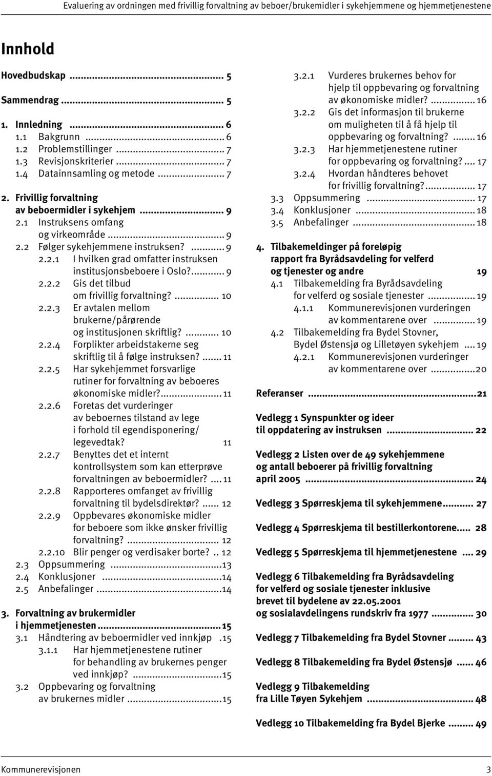 ... 9 2.2.1 I hvilken grad omfatter instruksen institusjonsbeboere i Oslo?... 9 2.2.2 Gis det tilbud om frivillig forvaltning?... 10 2.2.3 Er avtalen mellom brukerne/pårørende og institusjonen skriftlig?