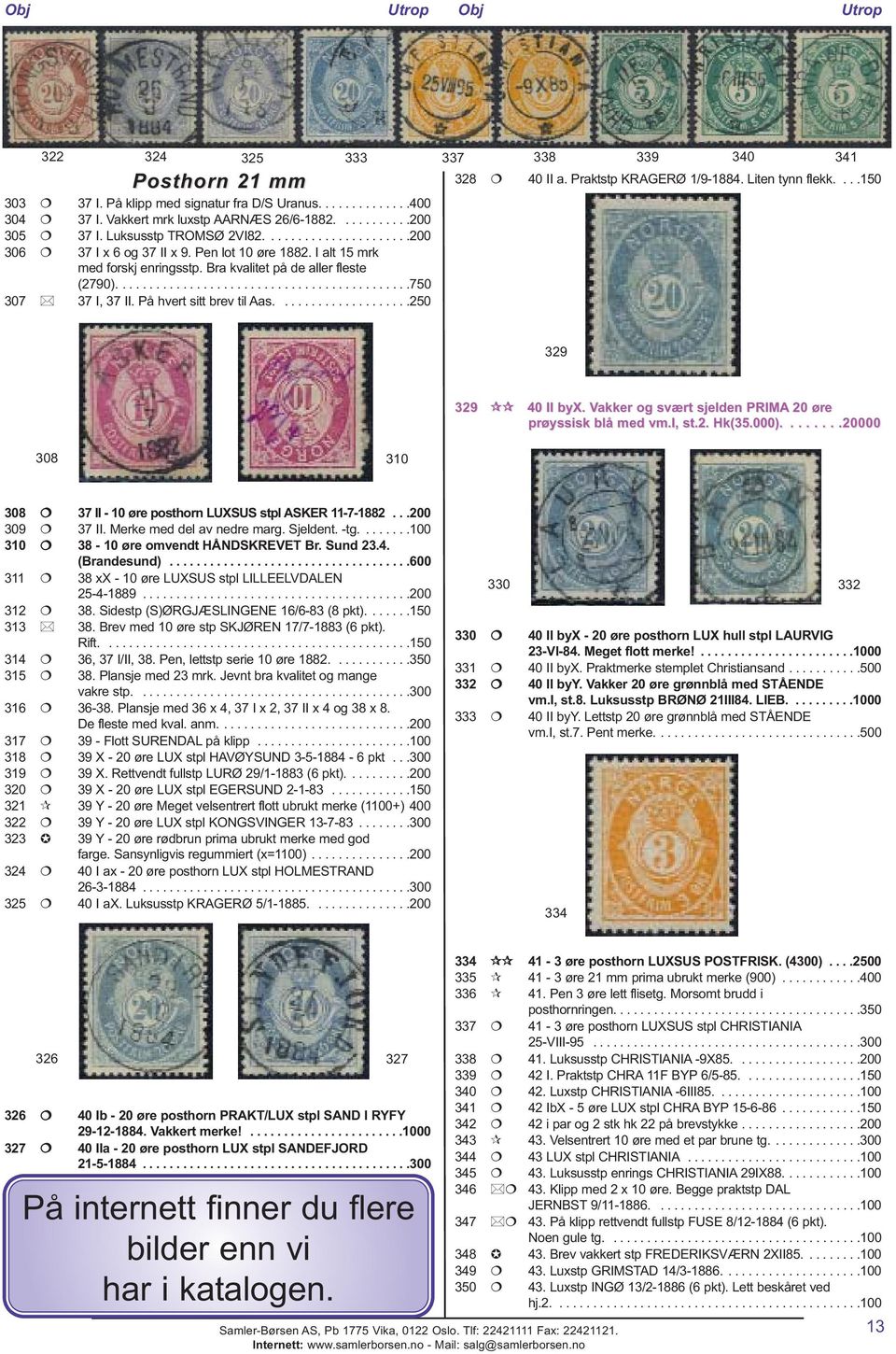 På hvert sitt brev til Aas....................250 328 40 II a. Praktstp KRAGERØ 1/9-1884. Liten tynn flekk....150 329 329 40 II byx. Vakker og svært sjelden PRIMA 20 øre prøyssisk blå med vm.i, st.2. Hk(35.