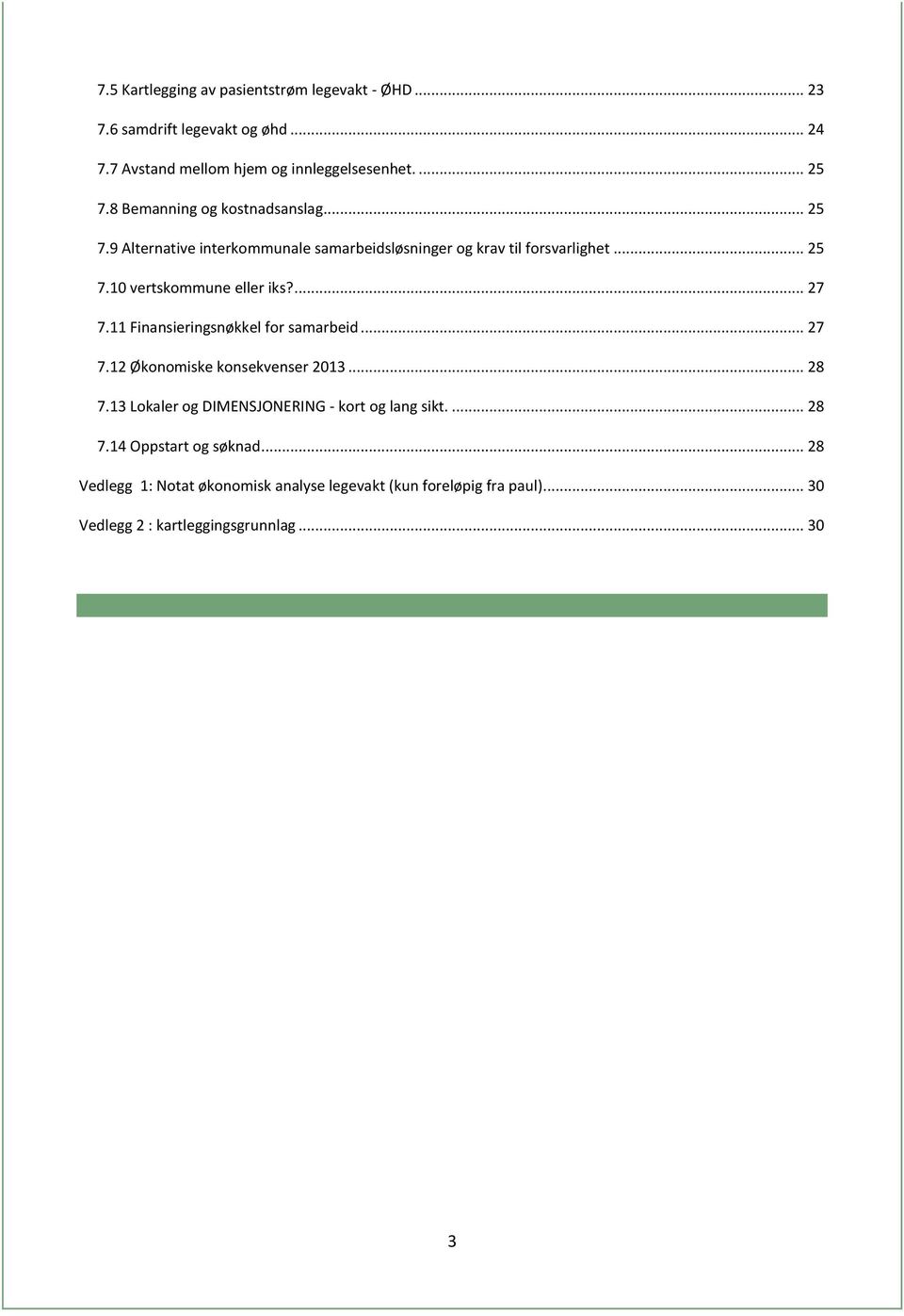 ... 27 7.11 Finansieringsnøkkel for samarbeid... 27 7.12 Økonomiske konsekvenser 2013... 28 7.13 Lokaler og DIMENSJONERING - kort og lang sikt.