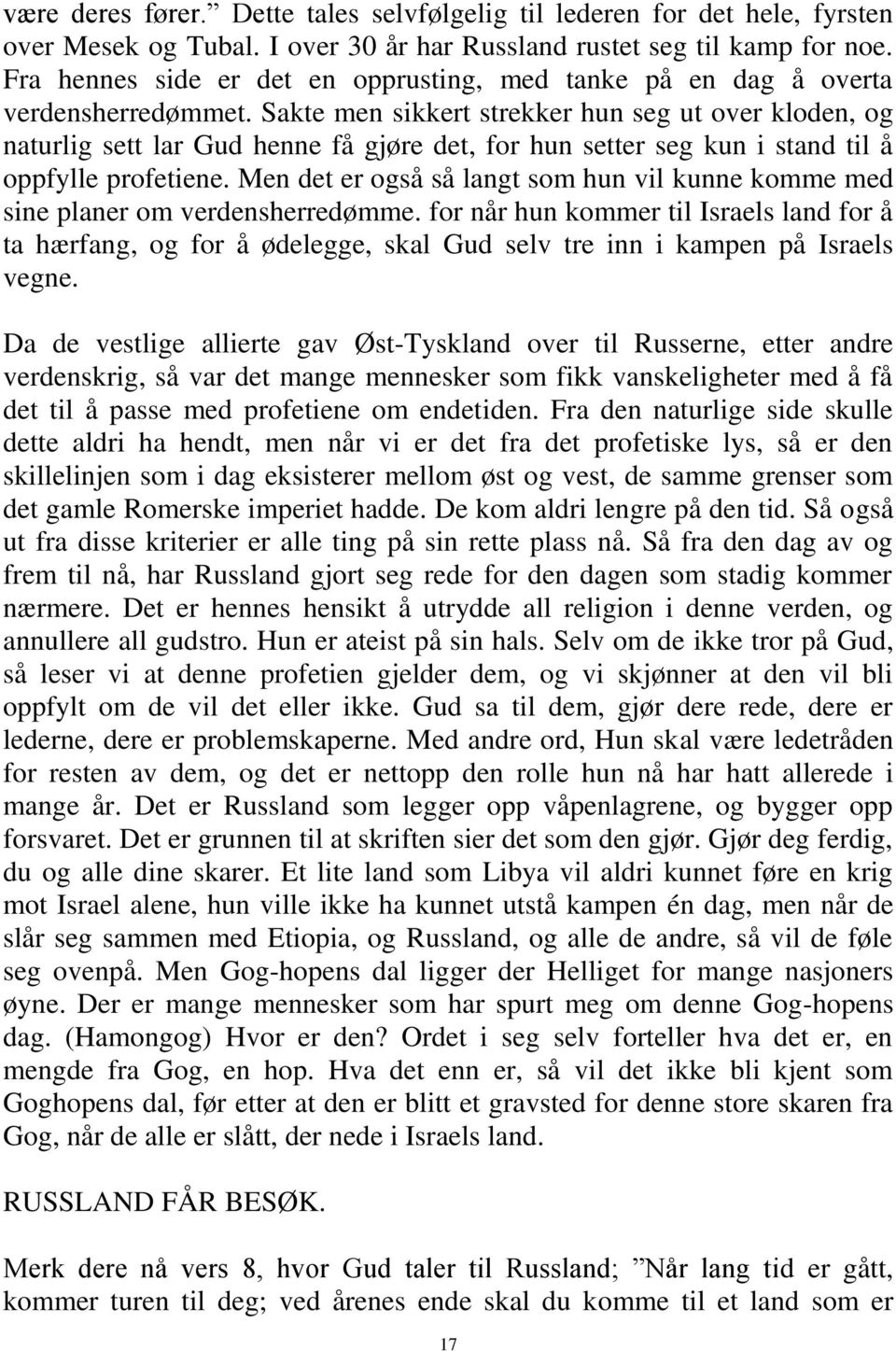 Sakte men sikkert strekker hun seg ut over kloden, og naturlig sett lar Gud henne få gjøre det, for hun setter seg kun i stand til å oppfylle profetiene.