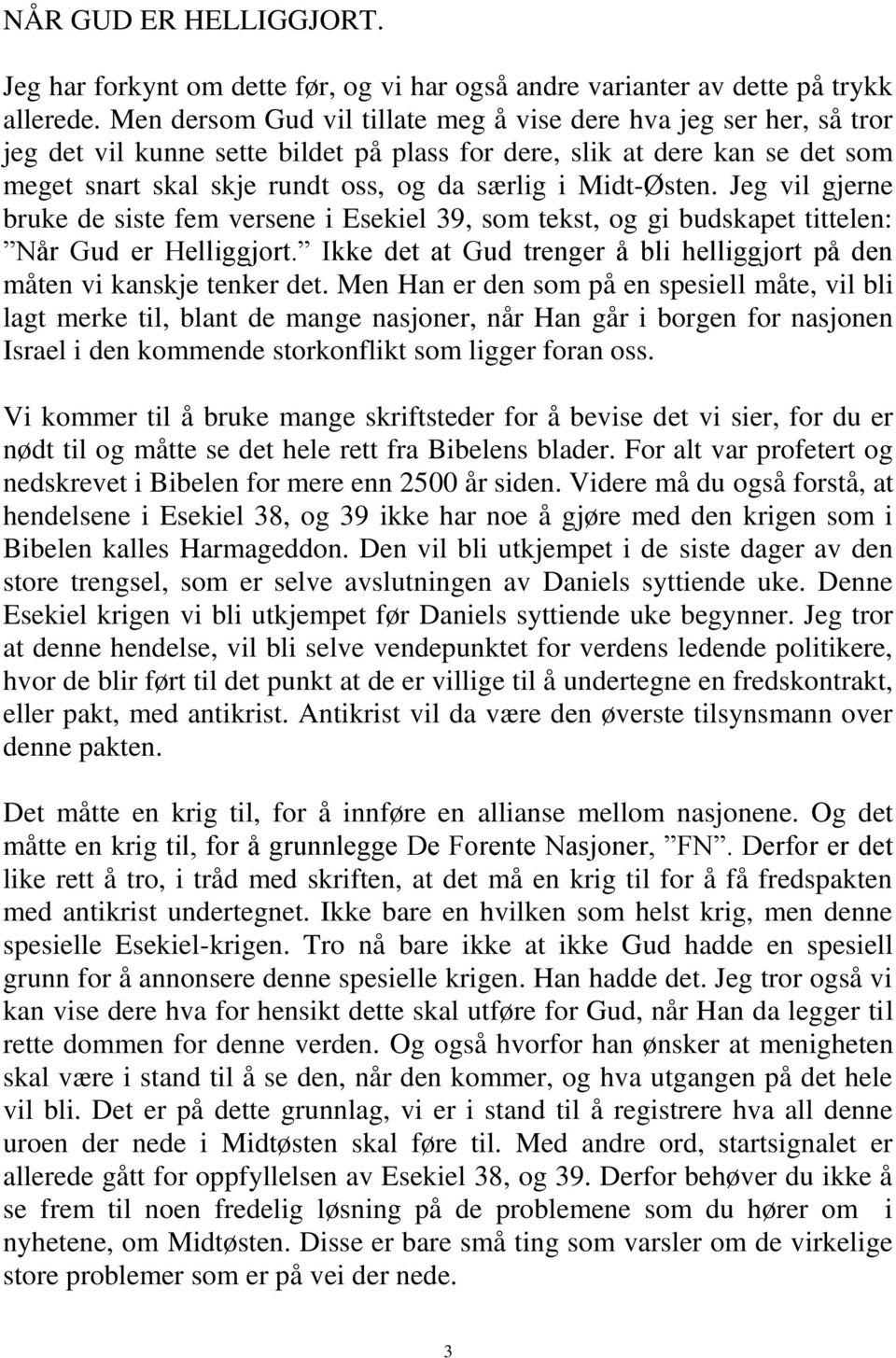 Midt-Østen. Jeg vil gjerne bruke de siste fem versene i Esekiel 39, som tekst, og gi budskapet tittelen: Når Gud er Helliggjort.