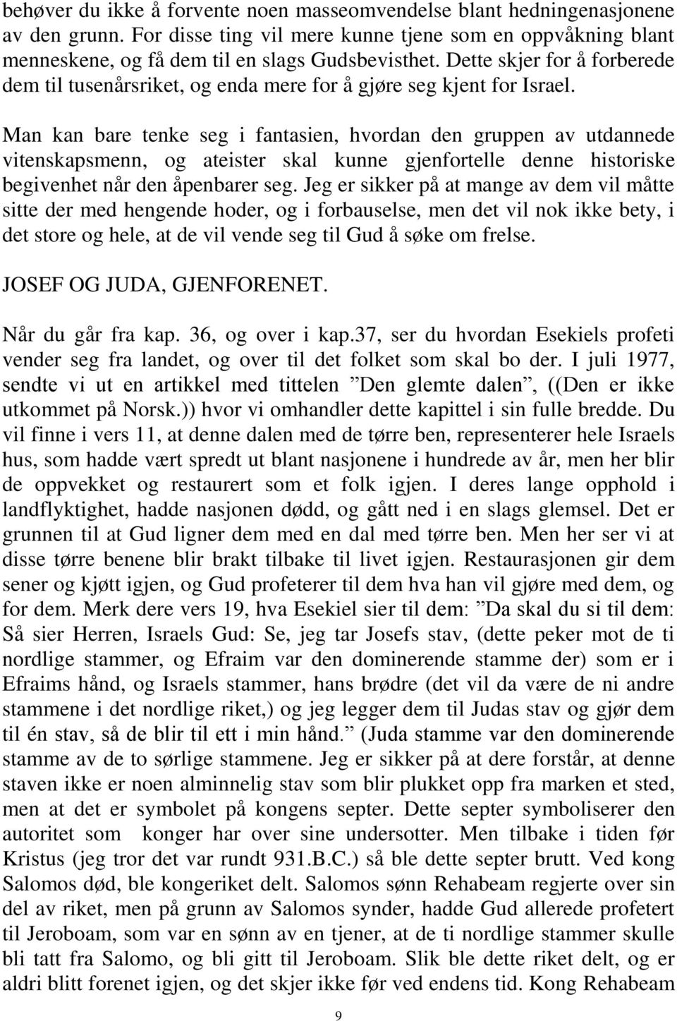 Man kan bare tenke seg i fantasien, hvordan den gruppen av utdannede vitenskapsmenn, og ateister skal kunne gjenfortelle denne historiske begivenhet når den åpenbarer seg.