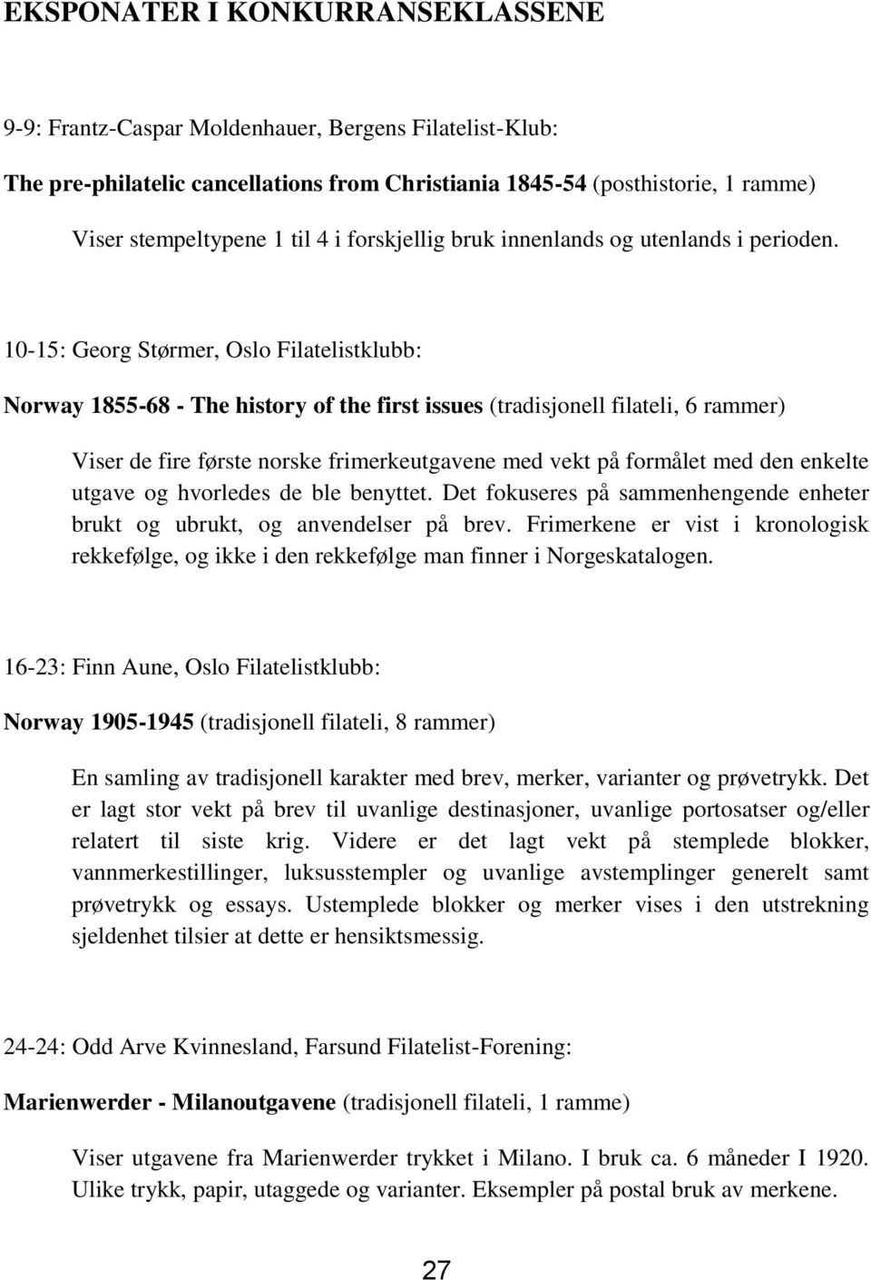 10-15: Georg Størmer, Oslo Filatelistklubb: Norway 1855-68 - The history of the first issues (tradisjonell filateli, 6 rammer) Viser de fire første norske frimerkeutgavene med vekt på formålet med