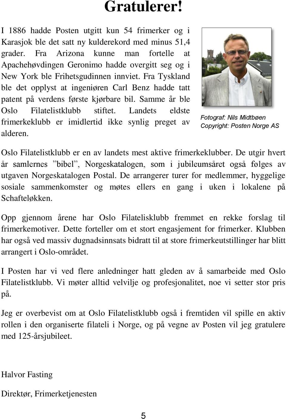 Fra Tyskland ble det opplyst at ingeniøren Carl Benz hadde tatt patent på verdens første kjørbare bil. Samme år ble Oslo Filatelistklubb stiftet.