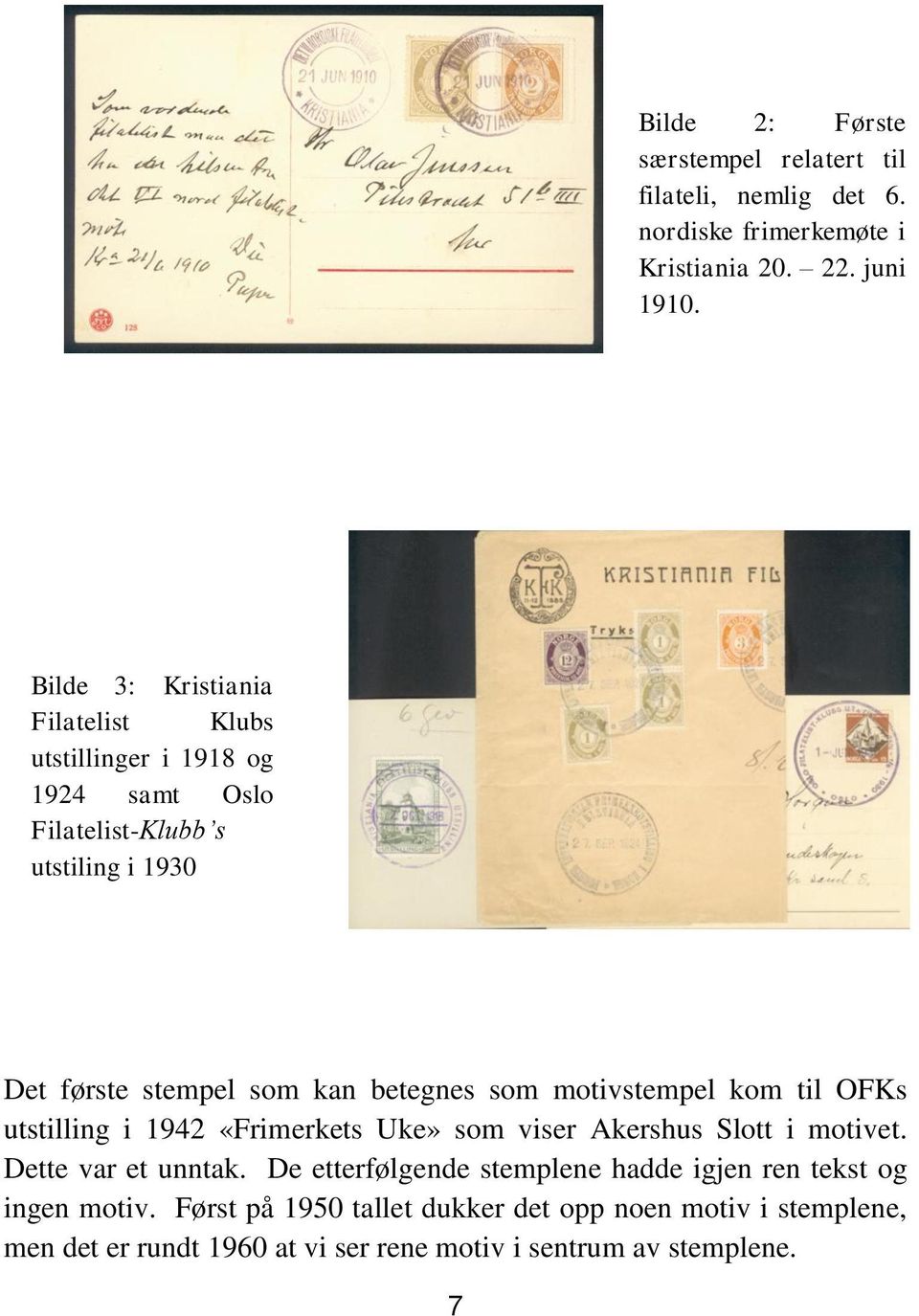 betegnes som motivstempel kom til OFKs utstilling i 1942 «Frimerkets Uke» som viser Akershus Slott i motivet. Dette var et unntak.