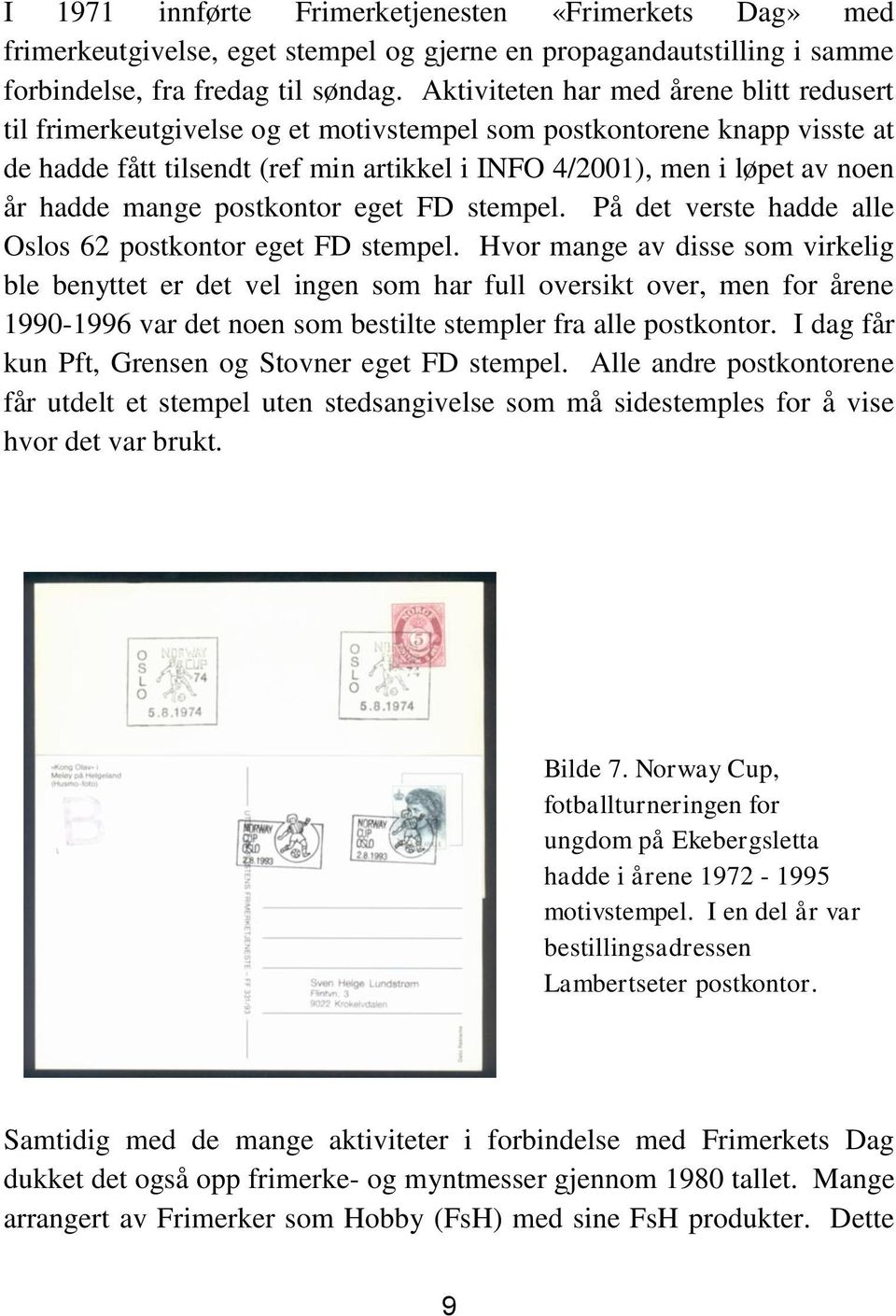 hadde mange postkontor eget FD stempel. På det verste hadde alle Oslos 62 postkontor eget FD stempel.