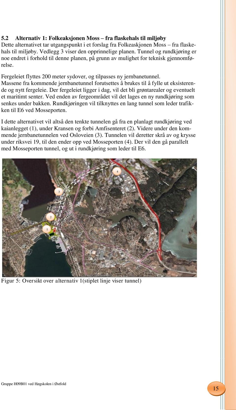 Fergeleiet flyttes 200 meter sydover, og tilpasses ny jernbanetunnel. Massene fra kommende jernbanetunnel forutsettes å brukes til å fylle ut eksisterende og nytt fergeleie.