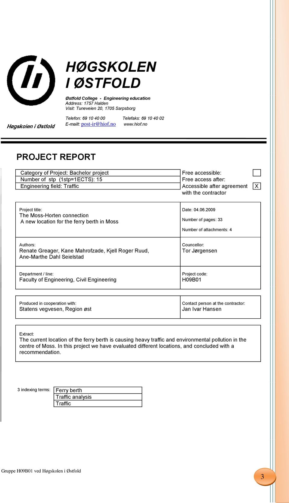 no PROJECT REPORT Category of Project: Bachelor project Free accessible: Number of stp (1stp=1ECTS): 15 Free access after: Engineering field: Traffic Accessible after agreement X with the contractor