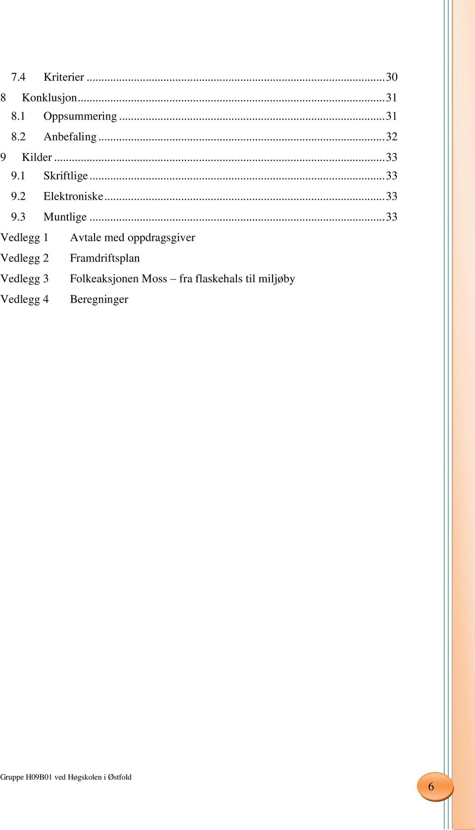 .. 33 Vedlegg 1 Avtale med oppdragsgiver Vedlegg 2 Framdriftsplan Vedlegg