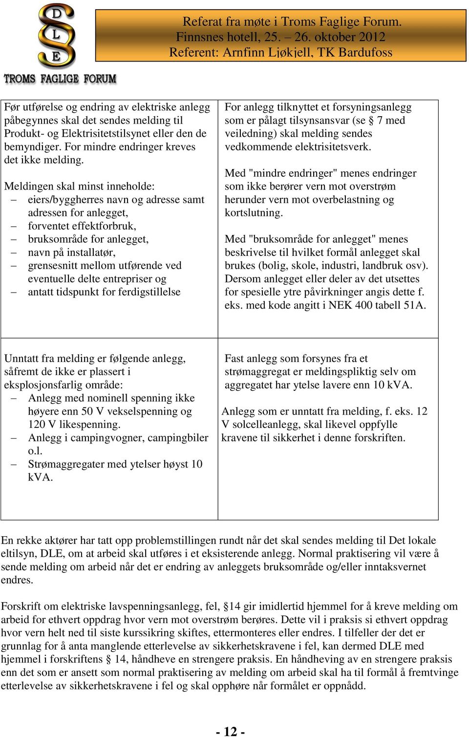 eventuelle delte entrepriser og antatt tidspunkt for ferdigstillelse For anlegg tilknyttet et forsyningsanlegg som er pålagt tilsynsansvar (se 7 med veiledning) skal melding sendes vedkommende