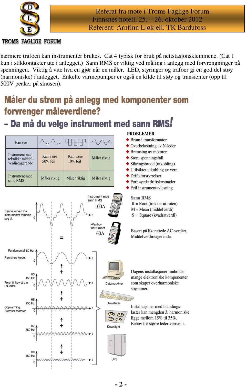 ) Sann RMS er viktig ved måling i anlegg med forvrengninger på spenningen.