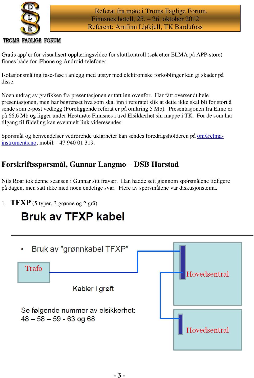 Har fått oversendt hele presentasjonen, men har begrenset hva som skal inn i referatet slik at dette ikke skal bli for stort å sende som e-post vedlegg (Foreliggende referat er på omkring 5 Mb).