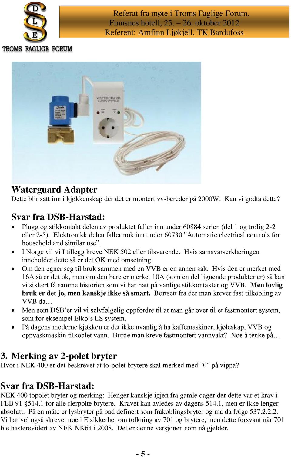 Elektronikk delen faller nok inn under 60730 Automatic electrical controls for household and similar use. I Norge vil vi I tillegg kreve NEK 502 eller tilsvarende.