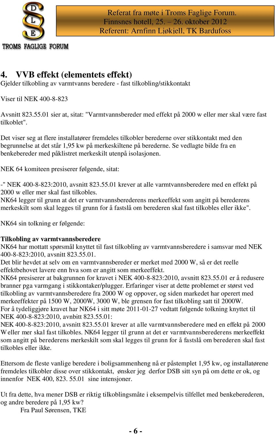 Det viser seg at flere installatører fremdeles tilkobler berederne over stikkontakt med den begrunnelse at det står 1,95 kw på merkeskiltene på berederne.