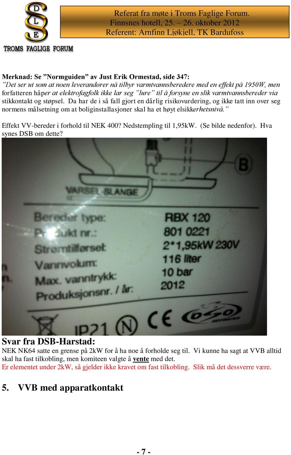 Da har de i så fall gjort en dårlig risikovurdering, og ikke tatt inn over seg normens målsetning om at boliginstallasjoner skal ha et høyt elsikkerhetsnivå. Effekt VV-bereder i forhold til NEK 400?