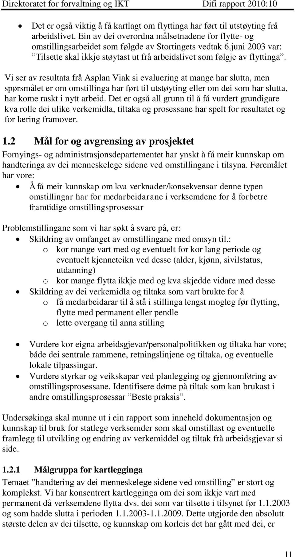 Vi ser av resultata frå Asplan Viak si evaluering at mange har slutta, men spørsmålet er om omstillinga har ført til utstøyting eller om dei som har slutta, har kome raskt i nytt arbeid.