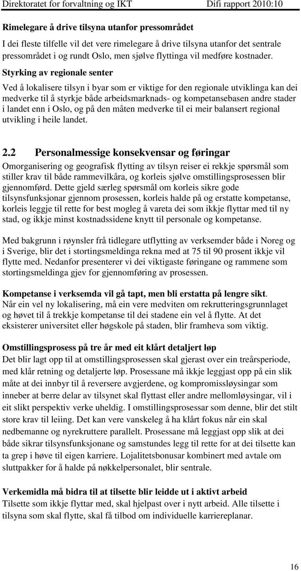 Styrking av regionale senter Ved å lokalisere tilsyn i byar som er viktige for den regionale utviklinga kan dei medverke til å styrkje både arbeidsmarknads- og kompetansebasen andre stader i landet