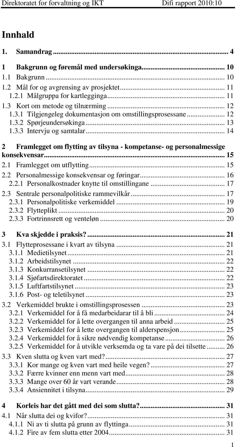 .. 14 2 Framlegget om flytting av tilsyna - kompetanse- og personalmessige konsekvensar... 15 2.1 Framlegget om utflytting... 15 2.2 Personalmessige konsekvensar og føringar... 16 2.2.1 Personalkostnader knytte til omstillingane.