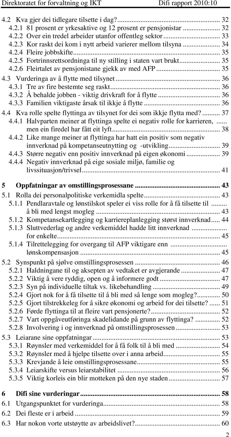 .. 36 4.3.1 Tre av fire bestemte seg raskt... 36 4.3.2 Å behalde jobben - viktig drivkraft for å flytte... 36 4.3.3 Familien viktigaste årsak til ikkje å flytte... 36 4.4 Kva rolle spelte flyttinga av tilsynet for dei som ikkje flytta med?